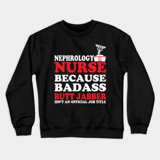 Nephrology Nurse Because Badass Butt Jabber Isn't an Official Job Title Crewneck Sweatshirt